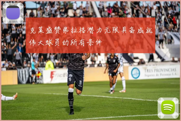 克莱盛赞弗拉格潜力无限具备成就伟大球员的所有条件