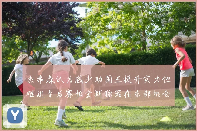 杰弗森认为威少助国王提升实力但难进季后赛帕金斯称若在东部机会更大